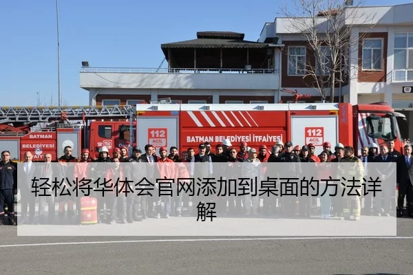 轻松将华体会官网添加到桌面的方法详解