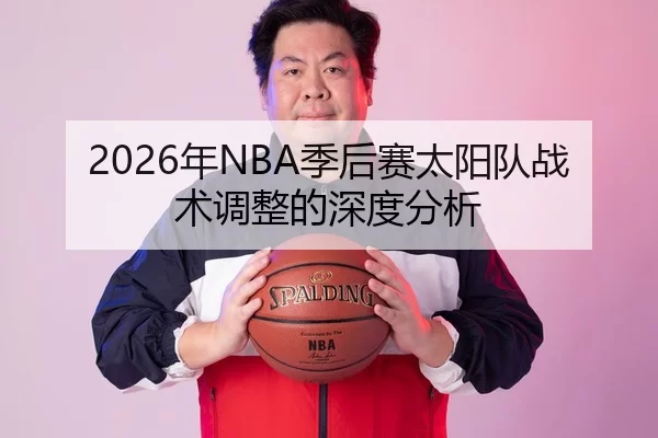 2026年NBA季后赛太阳队战术调整的深度分析